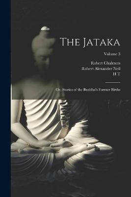 The Jataka; or, Stories of the Buddha's Former Births; Volume 3 - Robert Chalmers,Robert Alexander Neil,W H D 1863-1950 Rouse - cover