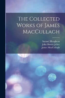 The Collected Works of James MacCullagh - John Hewitt Jellett,Samuel Haughton,James Maccullagh - cover