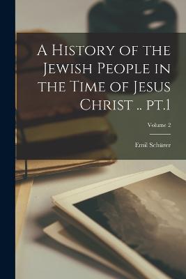A History of the Jewish People in the Time of Jesus Christ .. pt.1; Volume 2 - Emil Schürer - cover