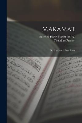 Makamat; or, Rhetorical Anecdotes; - Theodore Preston,Called Al-Hariri Kasim Ibn 'Ali - cover