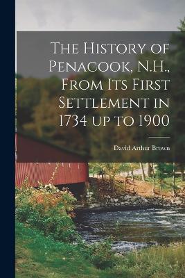 The History of Penacook, N.H., From its First Settlement in 1734 up to 1900 - David Arthur Brown - cover