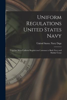 Uniform Regulations United States Navy: Together With Uniform Regulations Common to Both Navy and Marine Corps - cover