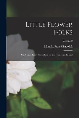 Little Flower Folks; or, Stories From Flowerland for the Home and School; Volume 2 - Mara L Pratt-Chadwick - cover
