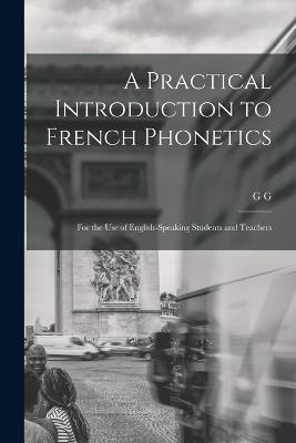 A Practical Introduction to French Phonetics: For the use of English-speaking Students and Teachers - G G B 1875 Nicholson - cover