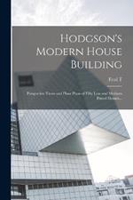 Hodgson's Modern House Building: Perspective Views and Floor Plans of Fifty low and Medium Priced Houses...