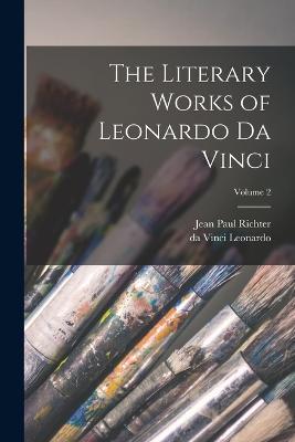 The Literary Works of Leonardo da Vinci; Volume 2 - Jean Paul Richter,Da Vinci Leonardo - cover