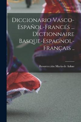 Diccionario vasco-espanol-frances ... Dictionnaire basque-espagnol-francais .. - cover