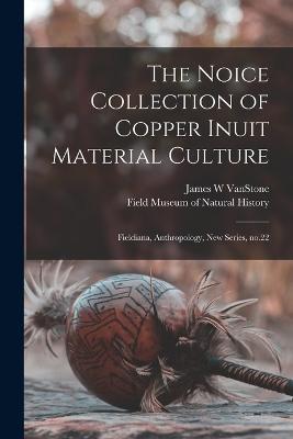 The Noice Collection of Copper Inuit Material Culture: Fieldiana, Anthropology, new series, no.22 - James W Vanstone - cover