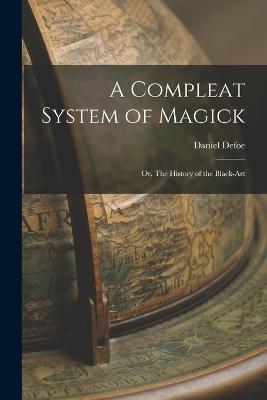 A Compleat System of Magick: Or, The History of the Black-art - Daniel Defoe - cover