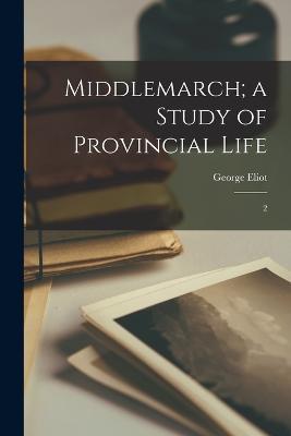 Middlemarch; a Study of Provincial Life: 2 - George Eliot - cover