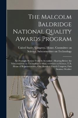 The Malcolm Baldridge National Quality Awards Program: An Oversight Review From its Inception: Hearing Before the Subcommittee on Technology of the Committee on Science, U.S. House of Representatives, One Hundred Fourth Congress, First Session, October - cover