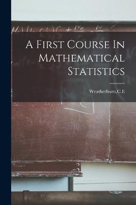 A First Course In Mathematical Statistics - Ce Weatherburn - cover