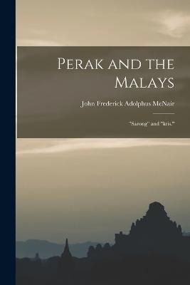 Perak and the Malays: "Sarong" and "kris." - John Frederick Adolphus McNair - cover