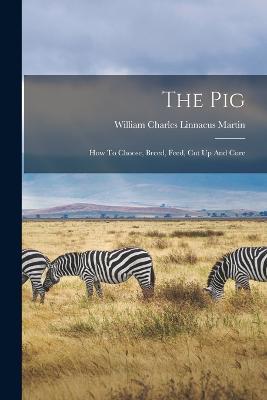 The Pig: How To Choose, Breed, Feed, Cut Up And Cure - cover