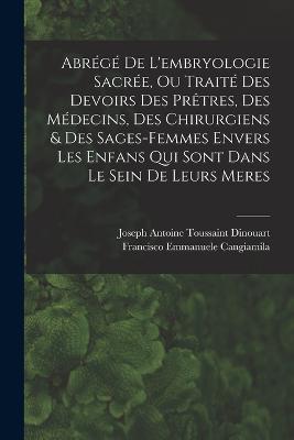 Abrege De L'embryologie Sacree, Ou Traite Des Devoirs Des Pretres, Des Medecins, Des Chirurgiens & Des Sages-femmes Envers Les Enfans Qui Sont Dans Le Sein De Leurs Meres - cover