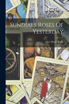 Sundials Roses Of Yesterday - Alice Morse Earle - cover