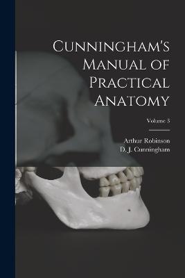 Cunningham's Manual of Practical Anatomy; Volume 3 - D J 1850-1909 Cunningham,Arthur Robinson - cover