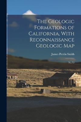 The Geologic Formations of California, With Reconnaissance Geologic Map: No.72 - James Perrin Smith - cover