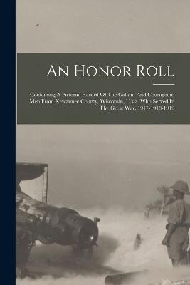 An Honor Roll: Containing A Pictorial Record Of The Gallant And Courageous Men From Kewaunee County, Wisconsin, U.s.a. Who Served In The Great War, 1917-1918-1919 - Anonymous - cover