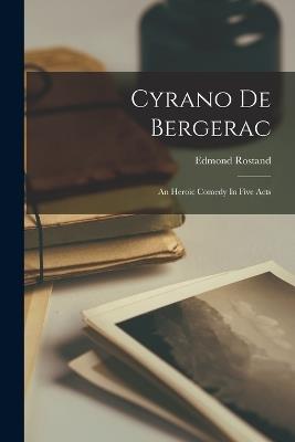 Cyrano De Bergerac: An Heroic Comedy In Five Acts - Edmond Rostand - cover