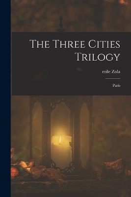 The Three Cities Trilogy: Paris - Emile Zola - cover