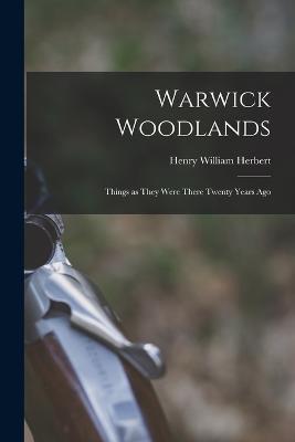 Warwick Woodlands: Things as they Were There Twenty Years Ago - Henry William Herbert - cover