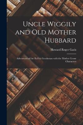 Uncle Wiggily and Old Mother Hubbard: Adventures of the Rabbit Gentleman with the Mother Goose Characters - Howard Roger Garis - cover