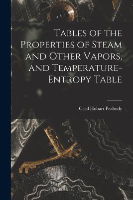 Tables of the Properties of Steam and Other Vapors, and Temperature-Entropy Table - Cecil Hobart Peabody - cover