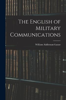 The English of Military Communications - William Addleman Ganoe - cover