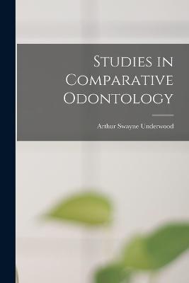 Studies in Comparative Odontology - Arthur Swayne Underwood - cover