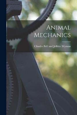 Animal Mechanics - Charles Bell and Jeffries Wyman - cover