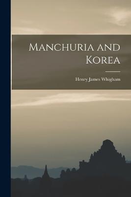 Manchuria and Korea - Henry James Whigham - cover