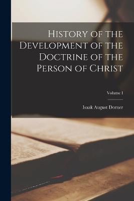 History of the Development of the Doctrine of the Person of Christ; Volume I - Isaak August Dorner - cover