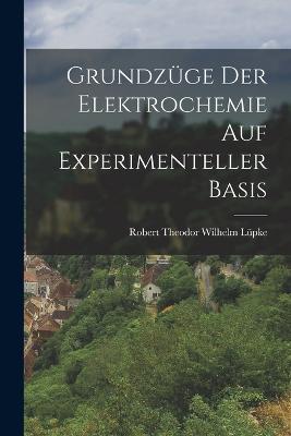 Grundzuge der Elektrochemie auf Experimenteller Basis - Robert Theodor Wilhelm Lupke - cover