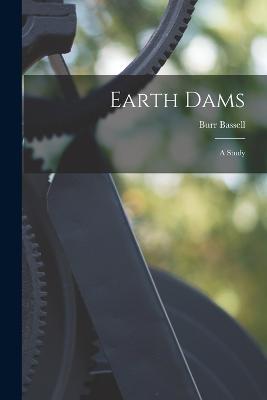 Earth Dams: A Study - Burr Bassell - cover
