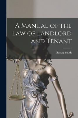 A Manual of the Law of Landlord and Tenant - Horace Smith - cover