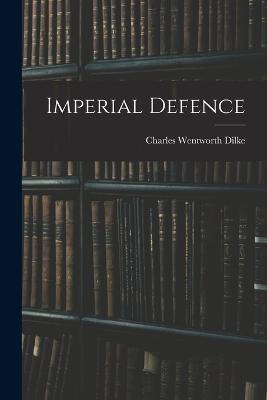 Imperial Defence - Charles Wentworth Dilke - cover