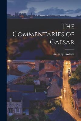 The Commentaries of Caesar - Anthony Trollope - cover