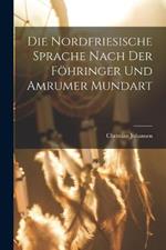 Die Nordfriesische Sprache Nach der Foehringer und Amrumer Mundart