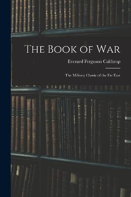 The Book of War: The Military Classic of the Far East - Everard Ferguson Calthrop - cover