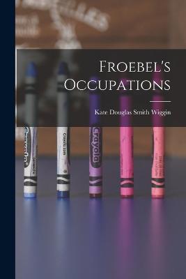 Froebel's Occupations - Kate Douglas Smith Wiggin - cover