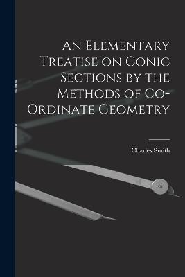 An Elementary Treatise on Conic Sections by the Methods of Co-ordinate Geometry - Smith Charles - cover