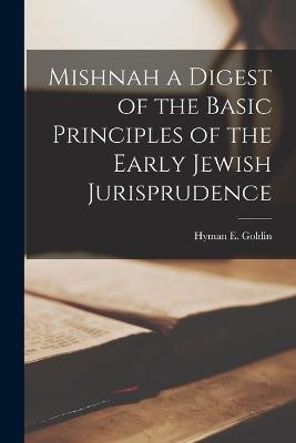 Mishnah a Digest of the Basic Principles of the Early Jewish Jurisprudence - Hyman E Goldin - cover