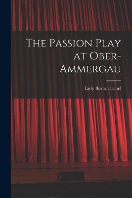 The Passion Play at Ober-Ammergau - Isabel Lady Burton - cover