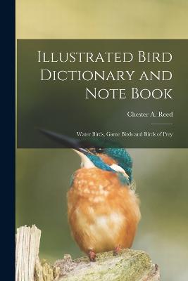 Illustrated Bird Dictionary and Note Book: Water Birds, Game Birds and Birds of Prey - Reed Chester a (Chester Albert) - cover