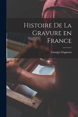 Histoire de la Gravure en France - Duplessis Georges - cover