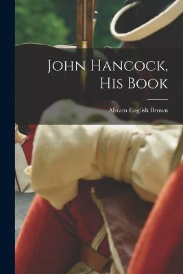 John Hancock, His Book - Abram English Brown - cover