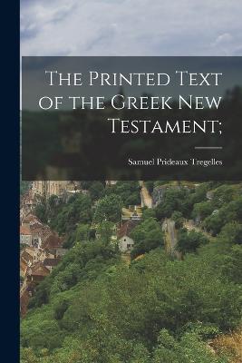 The Printed Text of the Greek new Testament; - Samuel Prideaux Tregelles - cover