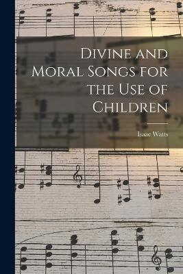 Divine and Moral Songs for the Use of Children - Isaac Watts - cover