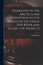 Narrative of the Arctic Land Expedition to the Mouth of the Great Fish River and Along the Shores O